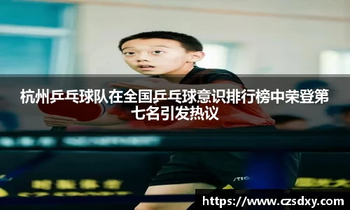 杭州乒乓球队在全国乒乓球意识排行榜中荣登第七名引发热议