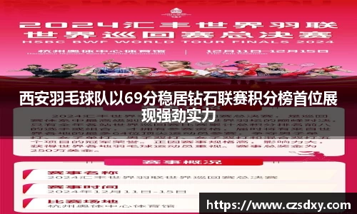 西安羽毛球队以69分稳居钻石联赛积分榜首位展现强劲实力