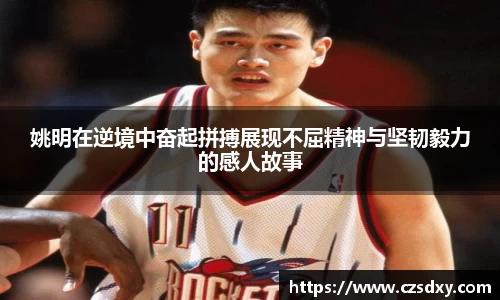 姚明在逆境中奋起拼搏展现不屈精神与坚韧毅力的感人故事