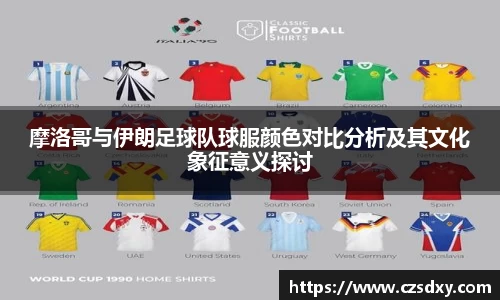 摩洛哥与伊朗足球队球服颜色对比分析及其文化象征意义探讨