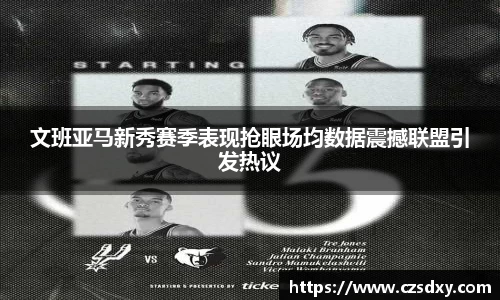 文班亚马新秀赛季表现抢眼场均数据震撼联盟引发热议