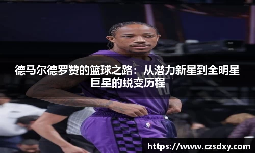 德马尔德罗赞的篮球之路：从潜力新星到全明星巨星的蜕变历程